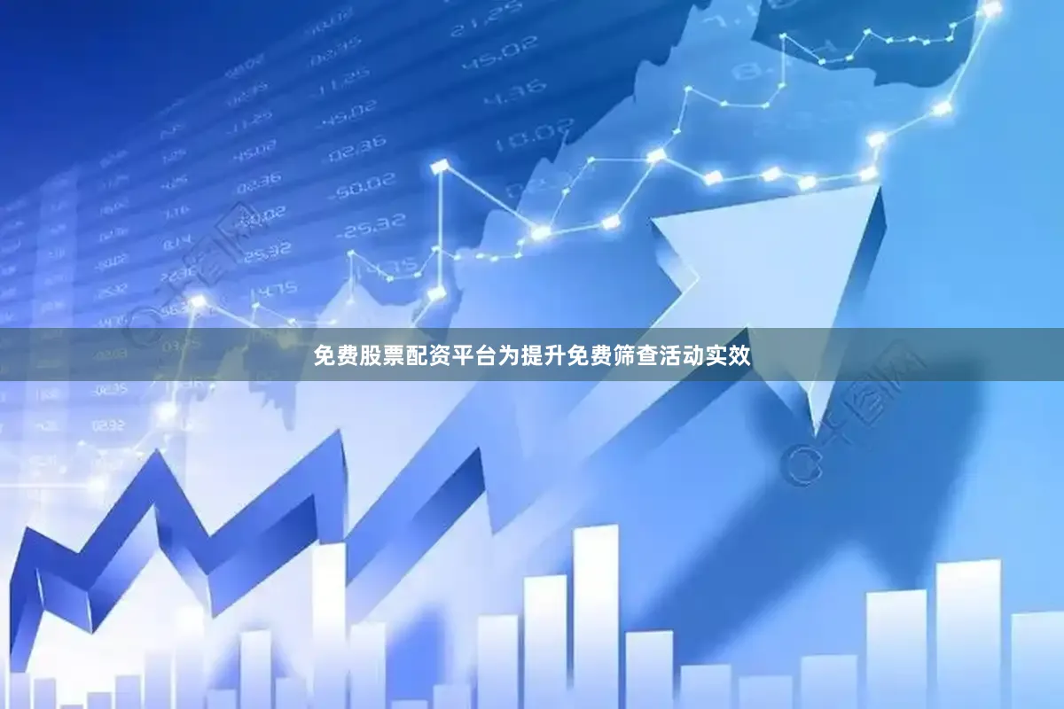 免费股票配资平台为提升免费筛查活动实效