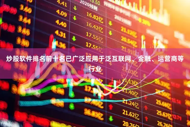 炒股软件排名前十名已广泛应用于泛互联网、金融、运营商等行业