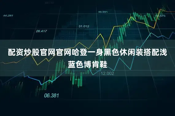 配资炒股官网官网哈登一身黑色休闲装搭配浅蓝色博肯鞋