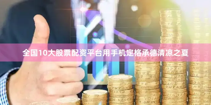 全国10大股票配资平台用手机定格承德清凉之夏
