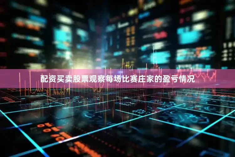 配资买卖股票观察每场比赛庄家的盈亏情况