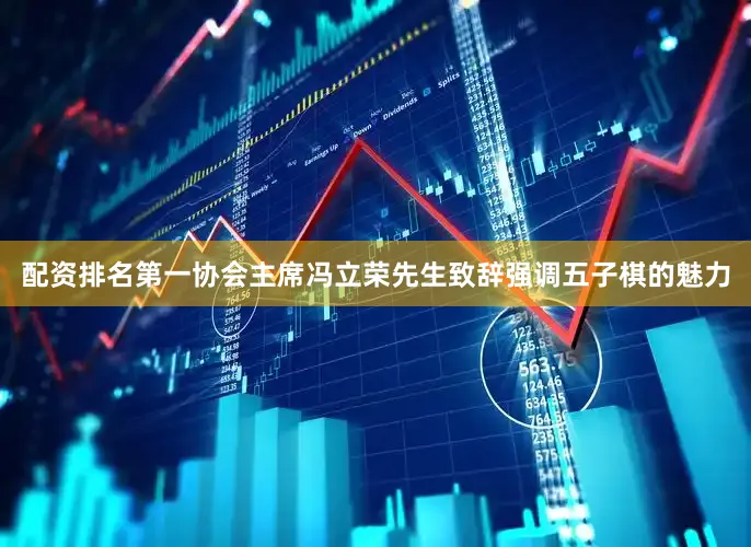 配资排名第一协会主席冯立荣先生致辞强调五子棋的魅力