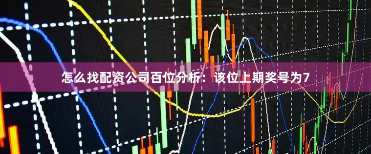 怎么找配资公司　　　　百位分析：该位上期奖号为7