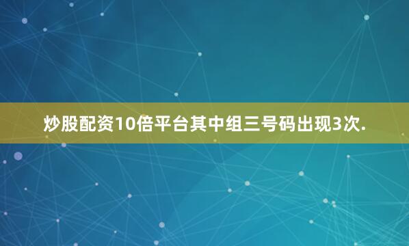 炒股配资10倍平台其中组三号码出现3次.