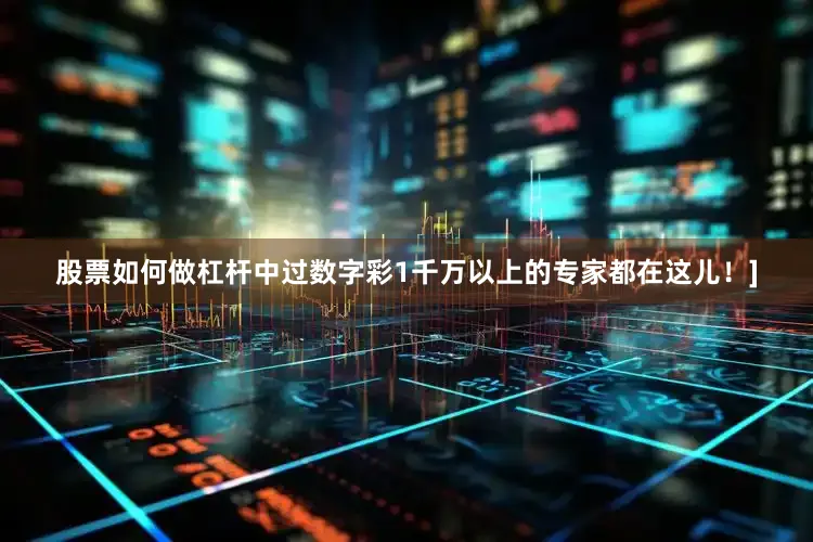 股票如何做杠杆中过数字彩1千万以上的专家都在这儿！]