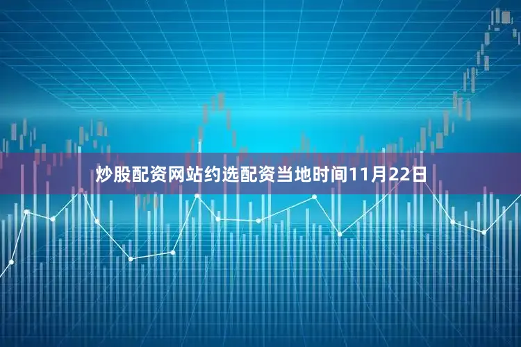 炒股配资网站约选配资　　当地时间11月22日